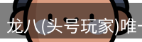 龙八头号玩家唯一